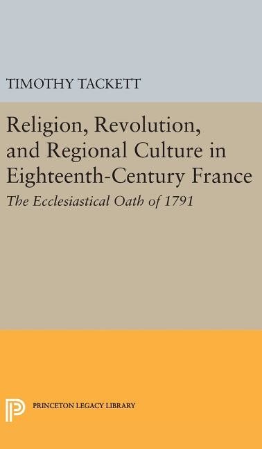 Religion, revolution, and regional culture in eighteenth-century france - t