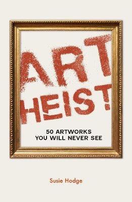 Art Heist: 50 Artworks You Will Never See