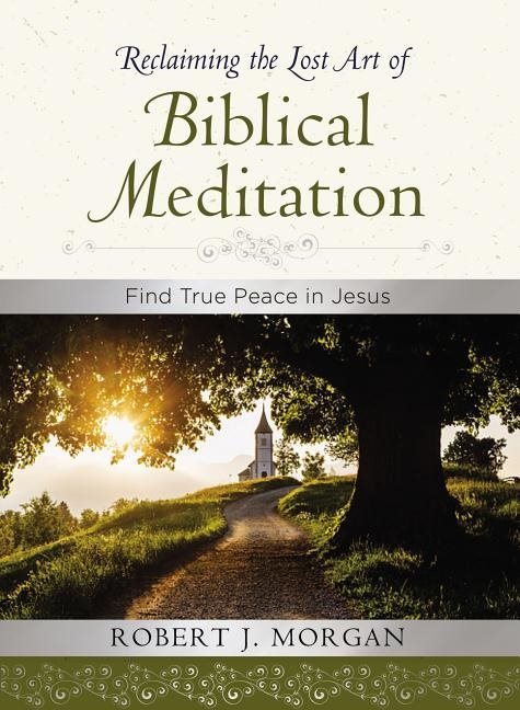 Reclaiming the lost art of biblical meditation - find true peace in jesus