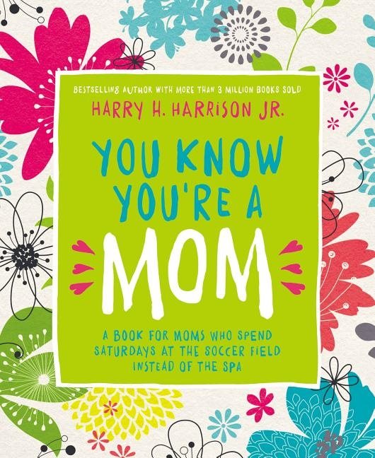 You know youre a mom - a book for moms who spend saturdays at the soccer fi
