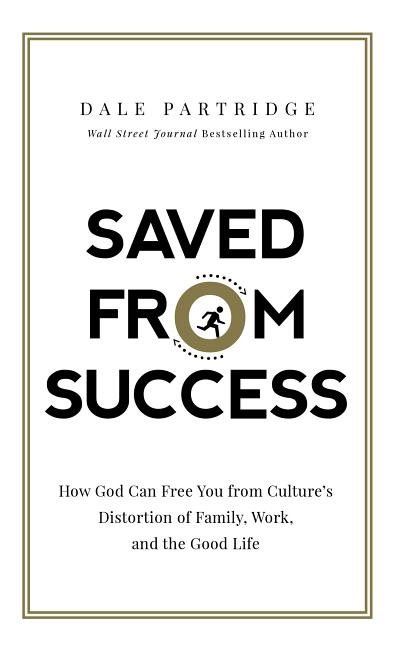 Saved from success - how god can free you from cultures distortion of famil