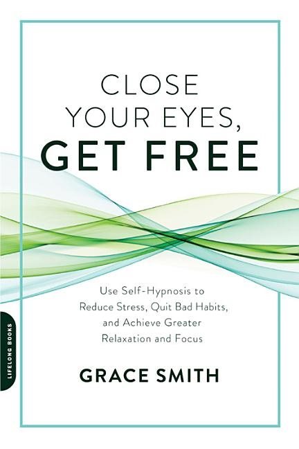 Close your eyes, get free - use self-hypnosis to reduce stress, quit bad ha