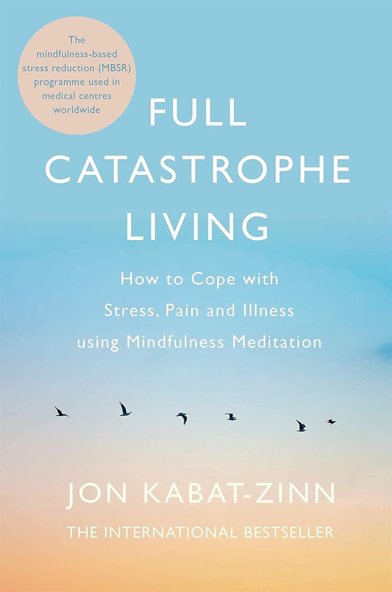 Full catastrophe living, revised edition - how to cope with stress, pain an