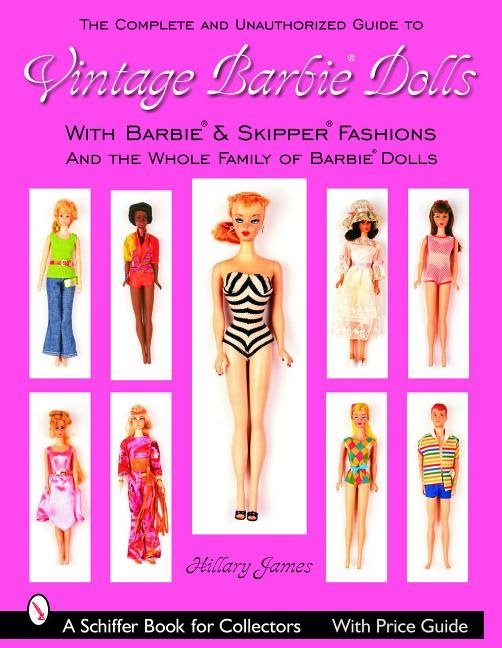 The Complete Unauthorized Guide To Vintage Barbie Dolls® & F