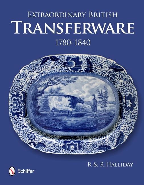 Extraordinary British Transferware: 1780-1840 : 1780-1840