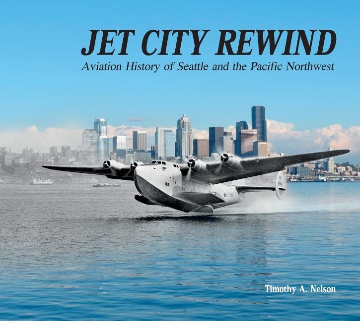 Jet city rewind - aviation history of seattle and the pacific northwest