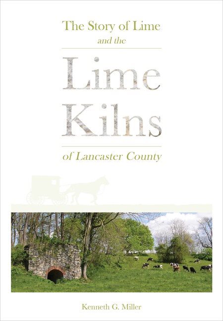 The Story Of Lime And The Lime Kilns Of Lancaster County