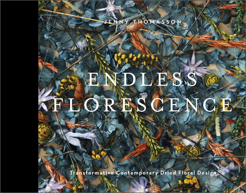 Endless Florescence : Transformative Contemporary Dried Floral Design
