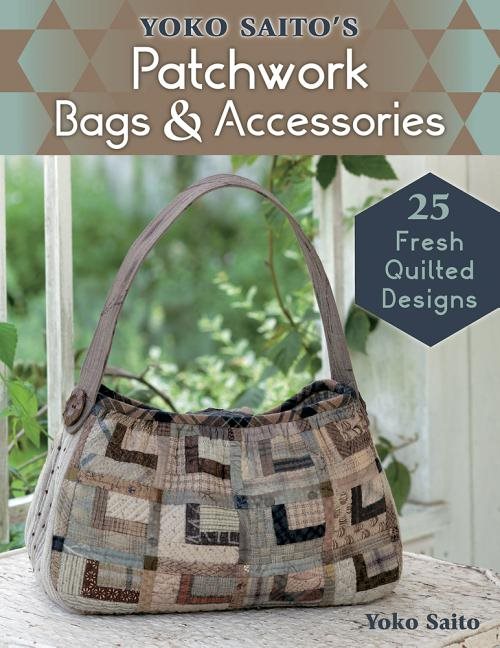 Yoko saitos patchwork bags & accessories - 25 fresh quilted designs