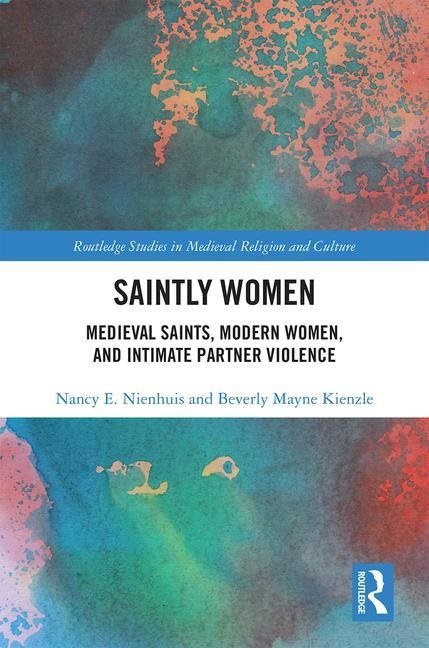 Saintly women - medieval saints, modern women, and intimate partner violenc