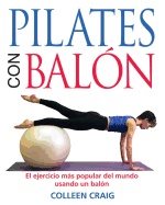 Pilates Con Balon : El Ejercicio mas Popular del Mundo Usando un Balon