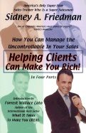 Helping Clients Can Make You Rich : How You Can Manage The Uncontrollable In Youir Sales