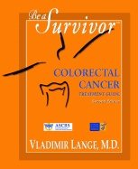 Be A Survivor - Colorectal Cancer Treatment Guide Second Edition : Second Edition