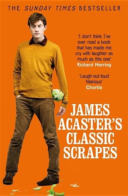 James acasters classic scrapes - the hilarious sunday times bestseller