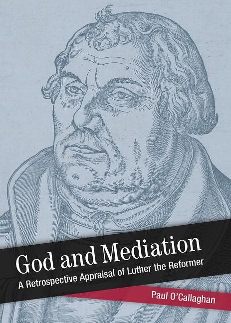 God and mediation - retrospective appraisal of luther the reformer