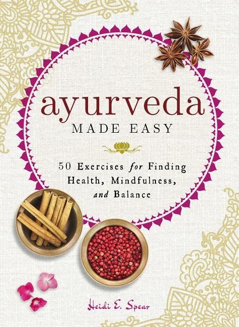 Ayurveda made easy - 50 exercises for finding health, mindfulness, and bala