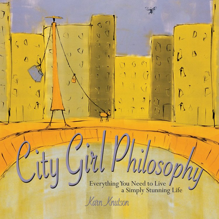 City Girl Philosophy: Everything You Need To Live A Simply Stunning Life (H)