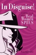 In Disguise! : Undercover with Real Women Spies