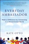 Everyday Ambassador : Make a Difference by Connecting in a Disconnected World