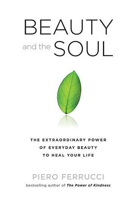 Beauty And The Soul: The Extraordinary Power Of Everyday Beauty To Heal Your Life (Q)