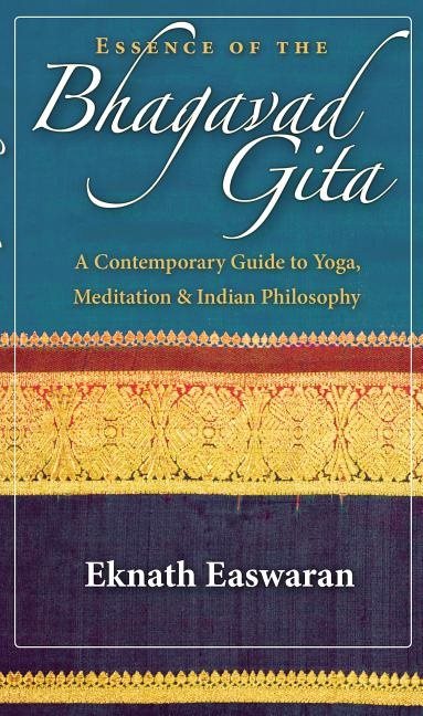 Essence of the bhagavad gita - a contemporary guide to yoga, meditation, an