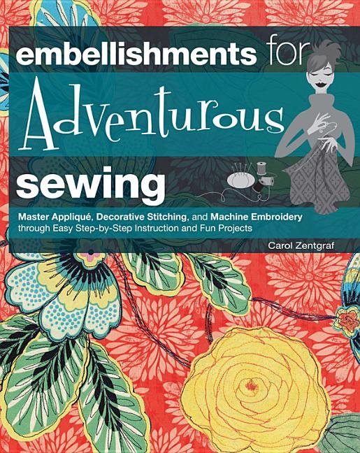 Embellishments for adventurous sewing - master applique, decorative stitchi