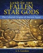 Land Of The Fallen Star Gods : The Celestial Origins of Ancient Egypt