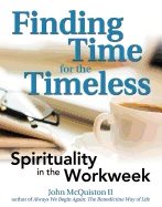 Finding Time For The Timeless : Spirituality in the Workweek