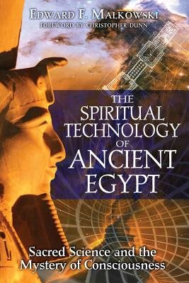 Spiritual Technology Of Ancient Egypt: Sacred Science & The Mystery Of Consciousness