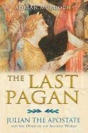 Last Pagan : Julian the Apostate and the Death of the Ancient World