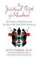 Spiritual Gift Of Madness : The Failure of Psychiatry and the Rise of the Mad Pride Movement