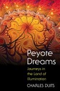 Peyote Dreams : Journeys in the Land of Illumination