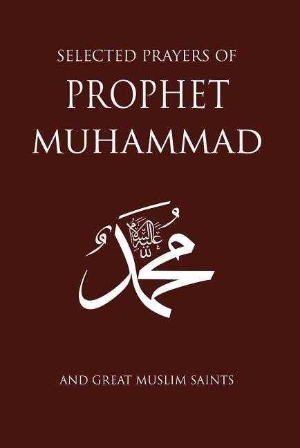 Selected prayers of prophet muhammad - and great muslim saints