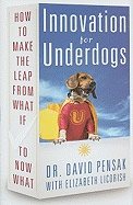 Innovation For Underdogs : How to Make the Leap From What If to Now What