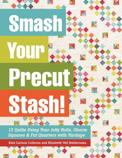 Smash your precut stash! - 13 quilts using your jelly rolls, charm squares,