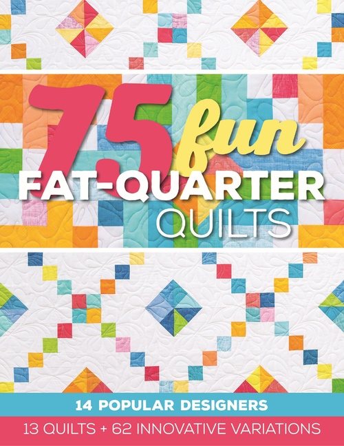 75 fun fat-quarter quilts - 13 quilts + 62 innovative variations