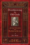 Overthrowing The Old Gods : Aleister Crowley and the Book of the Law