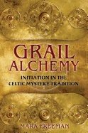 Grail Alchemy : Initiation in the Celtic Mystery Tradition