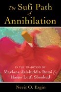 Sufi Path Of Annihilation : In the Tradition of Mevlana Jalaluddin Rumi and Hasan Lutfi Shushud
