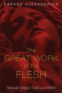 Great Work Of The Flesh : Sexual Magic East and West