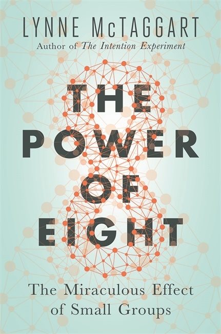 Power of eight - harnessing the miraculous energies of a small group to hea