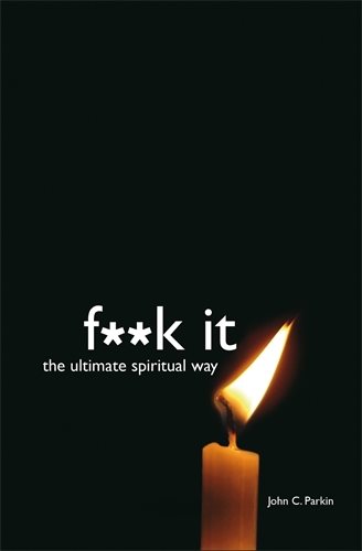 F**k it - the ultimate spiritual way