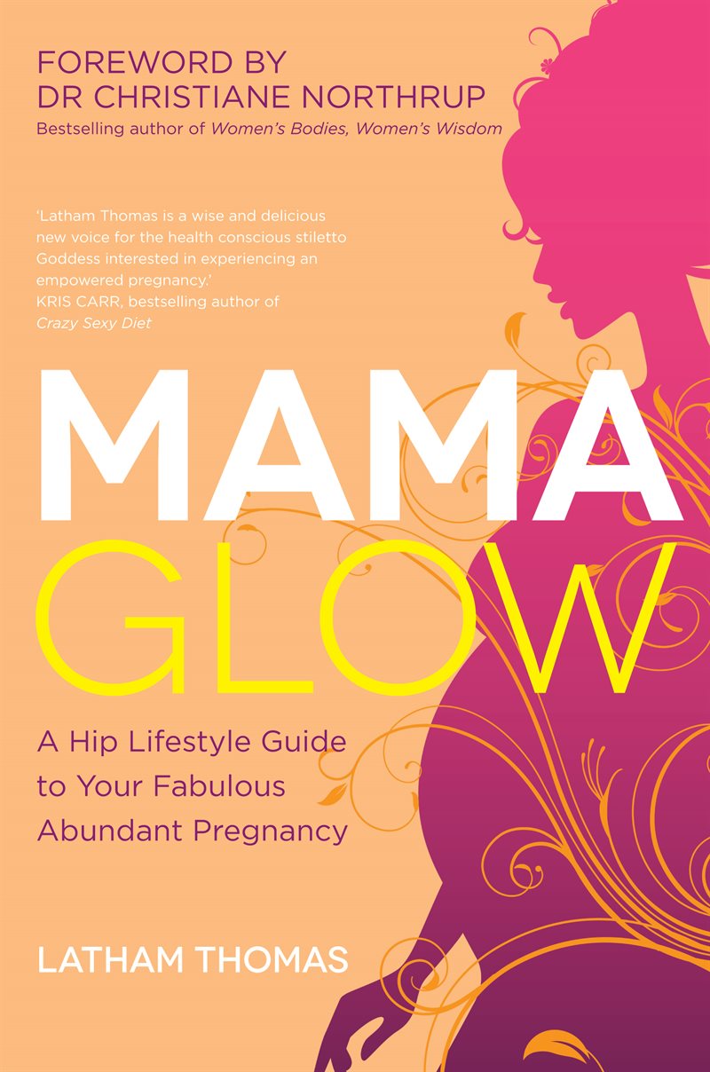 Mama glow - a hip guide to your fabulous abundant pregnancy