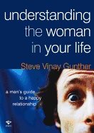 Understanding The Woman In Your Life : A Mans Guide to a Happy Relationship