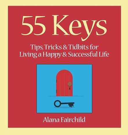 55 keys - tips, tricks and tidbits for living a happy and successful life