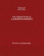 Collected Works Of J. Krishnamurti - Volume Iii 1936-1944 : The Mirror of Relationship