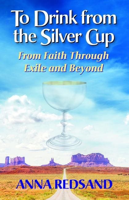 To Drink From The Silver Cup : From Faith Through Exile and Beyond