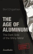 Age Of Aluminum : The Dark Side of the Shiny Metal