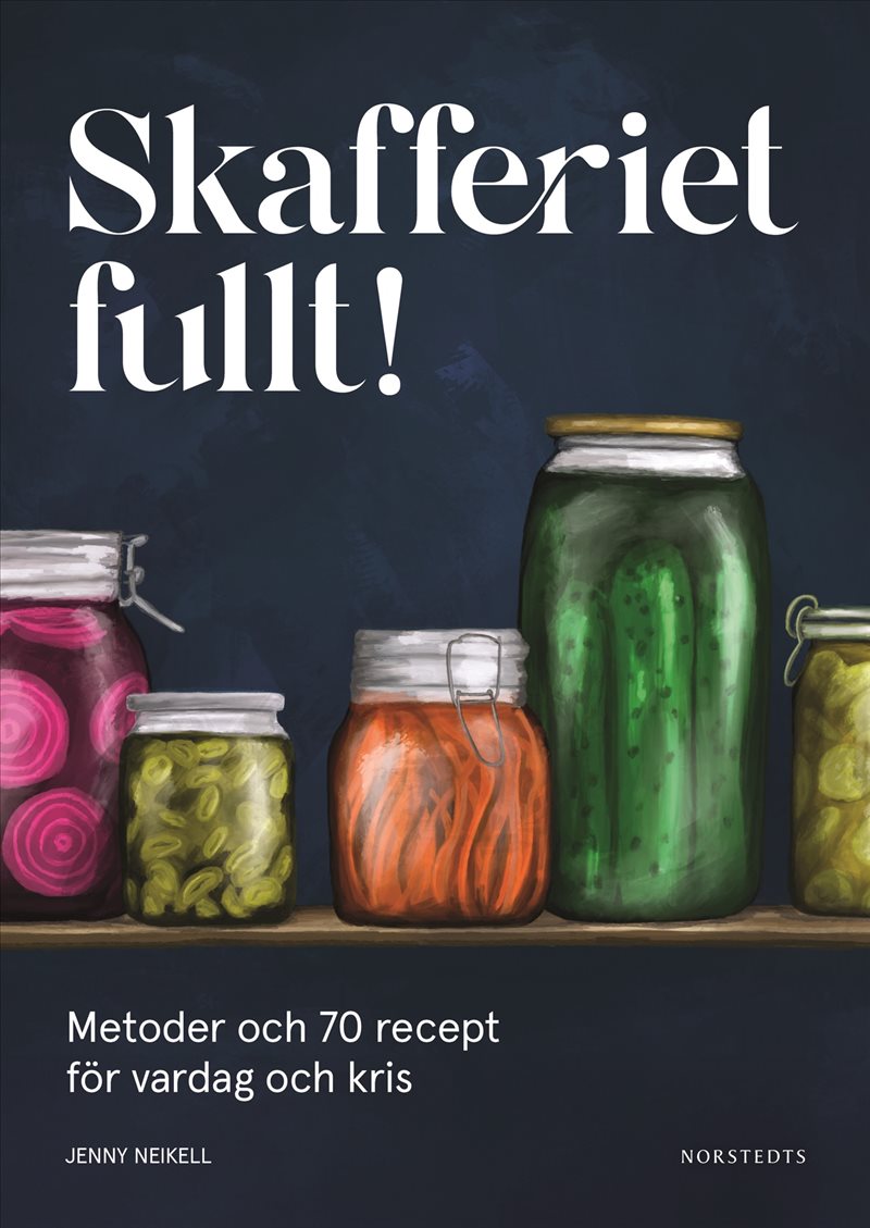 Skafferiet fullt! : Metoder och 70 recept för vardag och kris