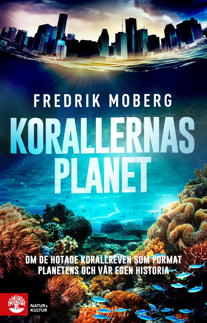 Korallernas planet : Om de hotade korallreven som format planetens och vår egen historia